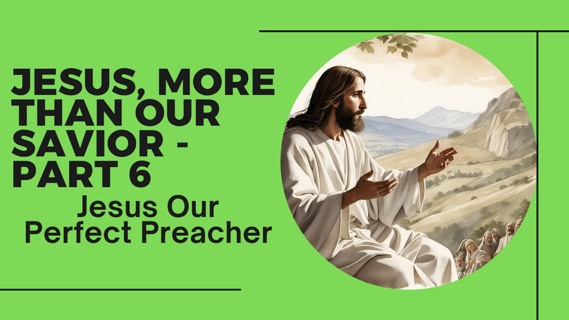 Jesus, More Than Our Savior Part 6 - The Perfect Preacher